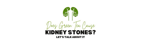 Does Green Tea Cause Kidney Stones Let’s Talk About it